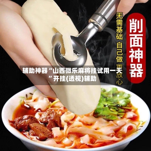 辅助神器“山西微乐麻将挂试用一天”开挂(透视)辅助