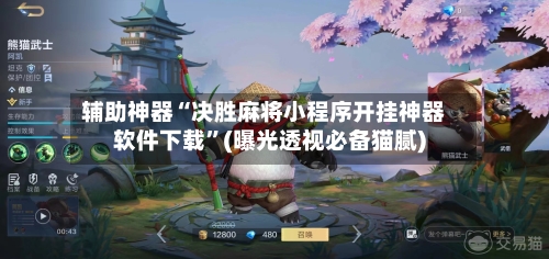 辅助神器“决胜麻将小程序开挂神器软件下载”(曝光透视必备猫腻)