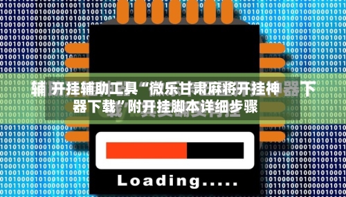 开挂辅助工具“微乐甘肃麻将开挂神器下载”附开挂脚本详细步骤-第3张图片
