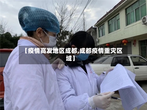 【疫情高发地区成都,成都疫情重灾区域】-第2张图片