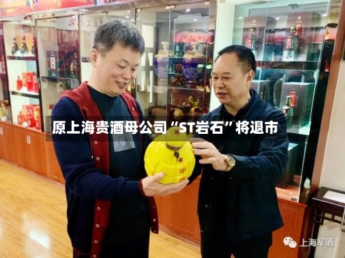 原上海贵酒母公司“ST岩石”将退市-第2张图片