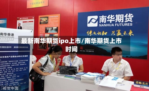 最新南华期货ipo上市/南华期货上市时间-第3张图片