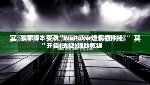 独家脚本实测“WePoker透视插件挂”开挂(透视)辅助教程