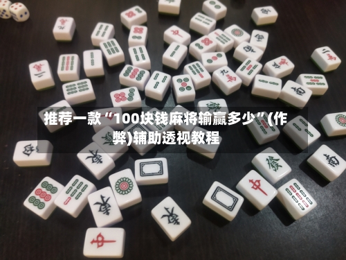 推荐一款“100块钱麻将输赢多少”(作弊)辅助透视教程-第3张图片