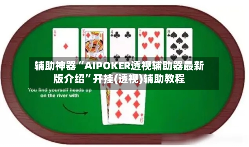辅助神器“AIPOKER透视辅助器最新版介绍”开挂(透视)辅助教程-第2张图片