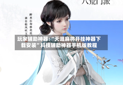 玩家辅助神器:“天涯麻将开挂神器下载安装”科技辅助神器手机版教程-第2张图片