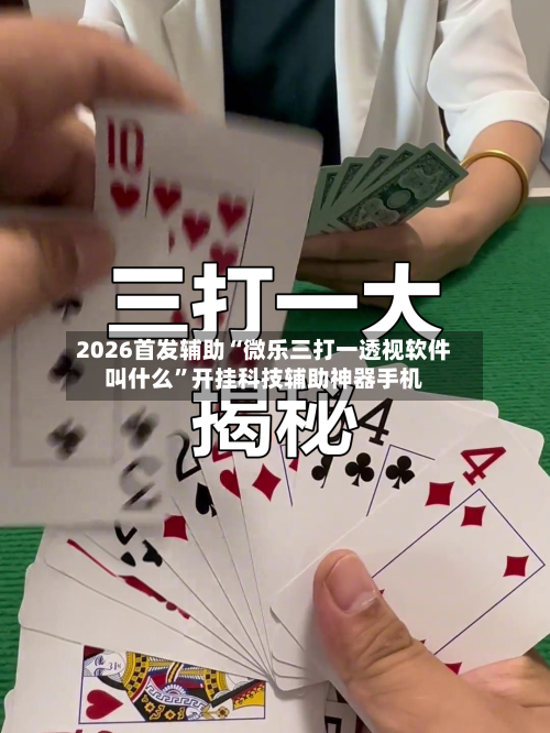 2026首发辅助“微乐三打一透视软件叫什么”开挂科技辅助神器手机-第3张图片