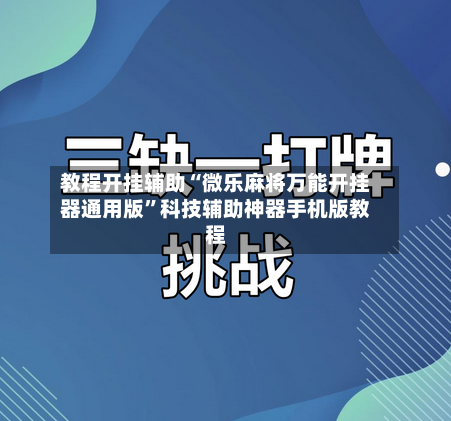 教程开挂辅助“微乐麻将万能开挂器通用版	”科技辅助神器手机版教程-第2张图片