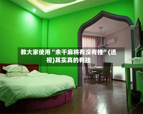 教大家使用“余干麻将有没有挂”(透视)其实真的有挂-第2张图片