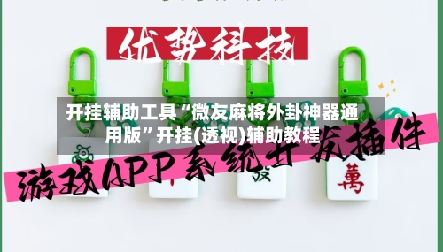 开挂辅助工具“微友麻将外卦神器通用版”开挂(透视)辅助教程-第2张图片