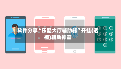 软件分享“乐酷大厅辅助器”开挂(透视)辅助神器-第3张图片