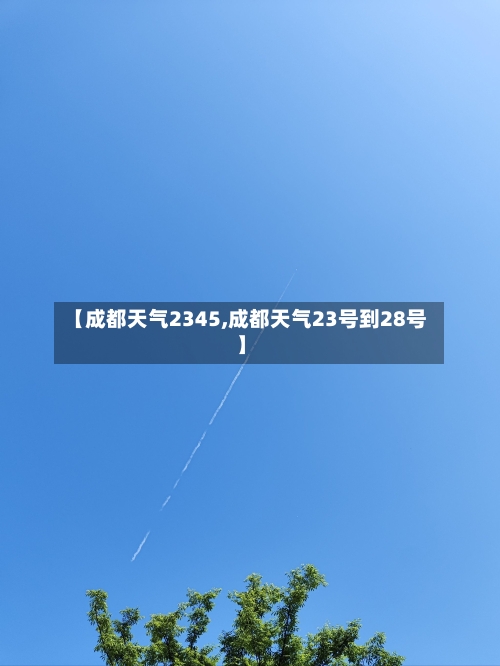 【成都天气2345,成都天气23号到28号】-第3张图片