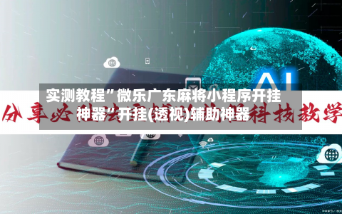 实测教程”微乐广东麻将小程序开挂神器”开挂(透视)辅助神器-第2张图片