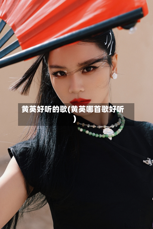 黄英好听的歌(黄英哪首歌好听)-第3张图片
