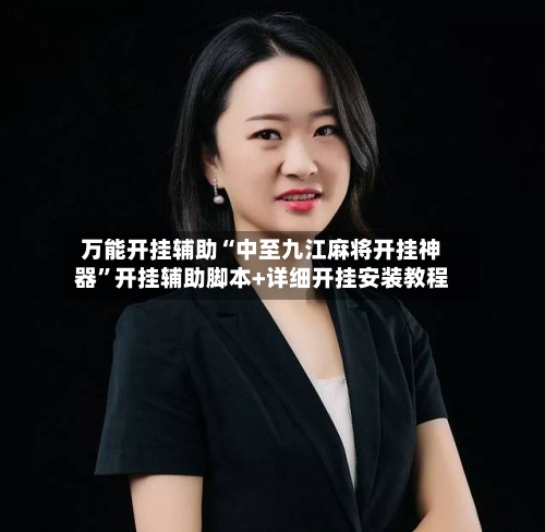 万能开挂辅助“中至九江麻将开挂神器”开挂辅助脚本+详细开挂安装教程