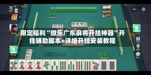 限定福利“微乐广东麻将开挂神器”开挂辅助脚本+详细开挂安装教程