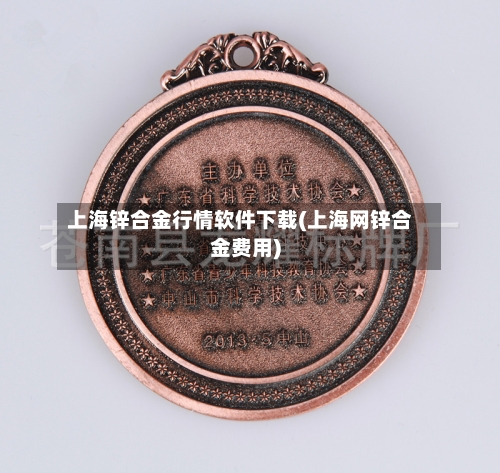 上海锌合金行情软件下载(上海网锌合金费用)