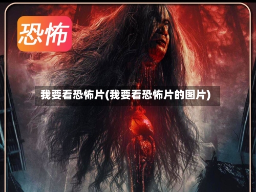 我要看恐怖片(我要看恐怖片的图片)-第2张图片