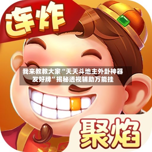 我来教教大家“天天斗地主外卦神器发好牌”揭秘透视辅助万能挂