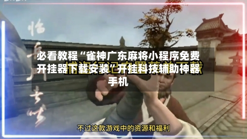 必看教程“雀神广东麻将小程序免费开挂器下载安装”开挂科技辅助神器手机-第2张图片