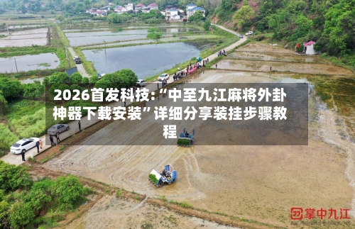 2026首发科技:“中至九江麻将外卦神器下载安装”详细分享装挂步骤教程-第3张图片