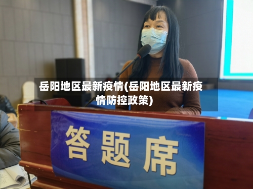 岳阳地区最新疫情(岳阳地区最新疫情防控政策)