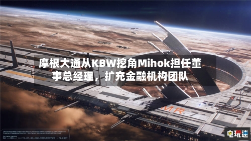 摩根大通从KBW挖角Mihok担任董事总经理，扩充金融机构团队-第2张图片