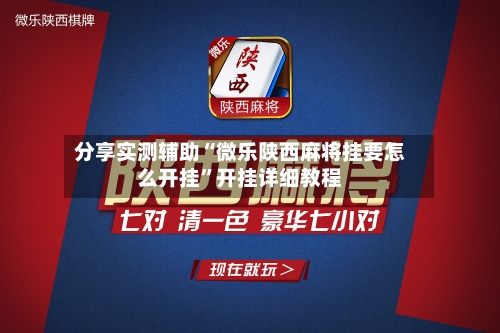 分享实测辅助“微乐陕西麻将挂要怎么开挂”开挂详细教程-第2张图片