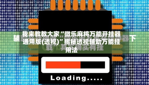 我来教教大家“微乐麻将万能开挂器通用版(透视)”揭秘透视辅助万能挂用法-第2张图片