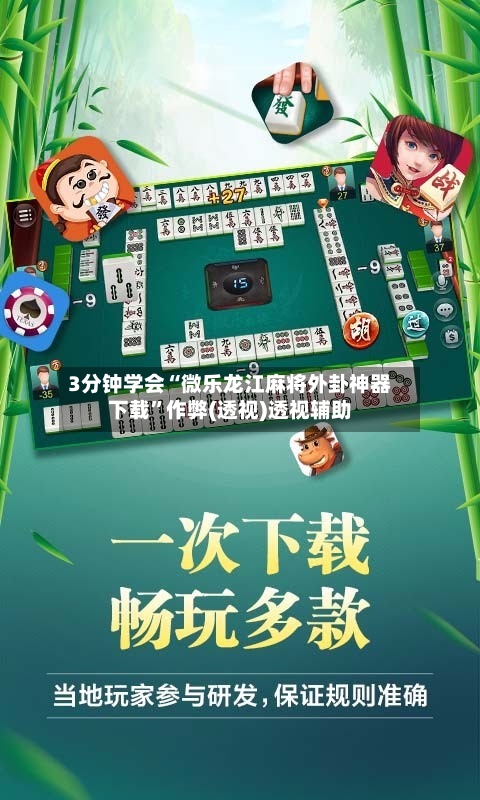 3分钟学会“微乐龙江麻将外卦神器下载”作弊(透视)透视辅助-第2张图片