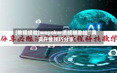 [教程经验]wepoker透视辅助挂”真实开挂技巧分享-第3张图片