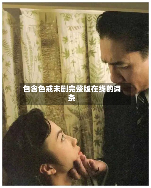 包含色戒未删完整版在线的词条-第2张图片