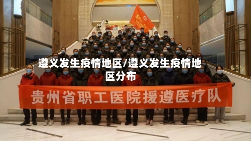 遵义发生疫情地区/遵义发生疫情地区分布-第2张图片