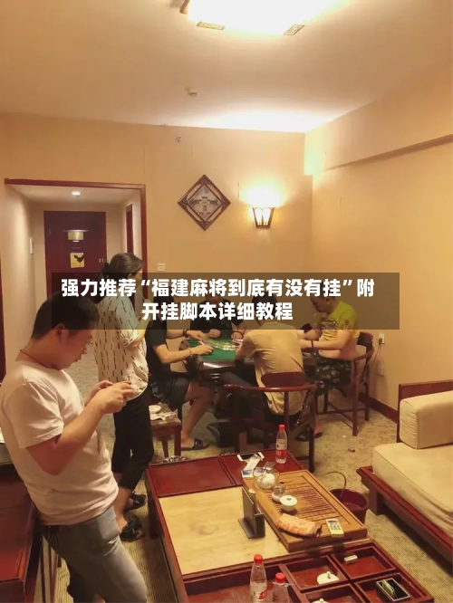 强力推荐“福建麻将到底有没有挂”附开挂脚本详细教程