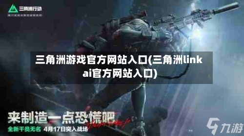三角洲游戏官方网站入口(三角洲linkai官方网站入口)-第2张图片