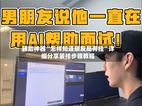 辅助神器“怎样知道朋友局有挂”详细分享装挂步骤教程