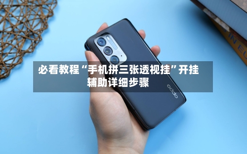 必看教程“手机拼三张透视挂”开挂辅助详细步骤