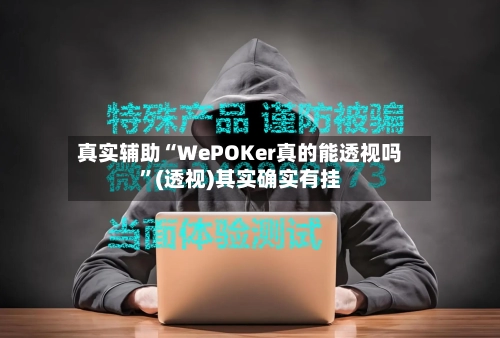 真实辅助“WePOKer真的能透视吗”(透视)其实确实有挂-第2张图片