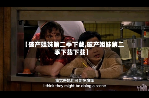 【破产姐妹第二季下载,破产姐妹第二季下载下载】-第2张图片