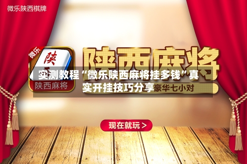 实测教程“微乐陕西麻将挂多钱	”真实开挂技巧分享-第2张图片