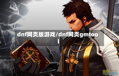 dnf网页版游戏/dnf网页gmtool