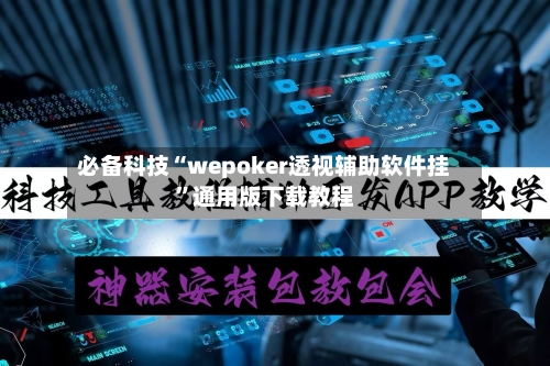 必备科技“wepoker透视辅助软件挂”通用版下载教程
