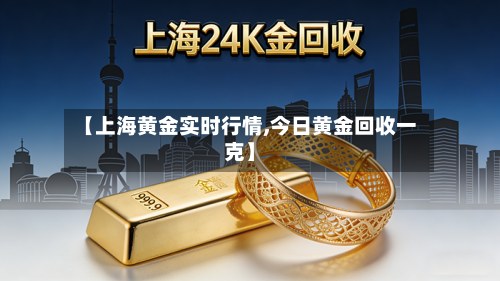 【上海黄金实时行情,今日黄金回收一克】