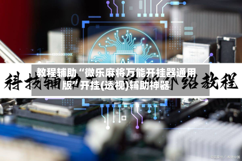 教程辅助“微乐麻将万能开挂器通用版”开挂(透视)辅助神器-第3张图片
