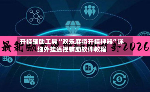 开挂辅助工具“欢乐麻将开挂神器”详细外挂透视辅助软件教程