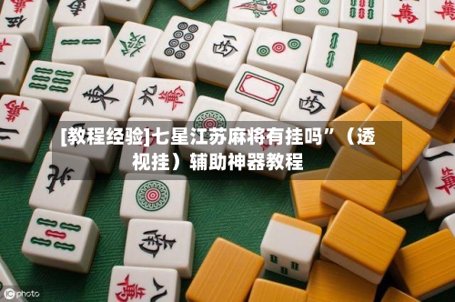 [教程经验]七星江苏麻将有挂吗”（透视挂）辅助神器教程