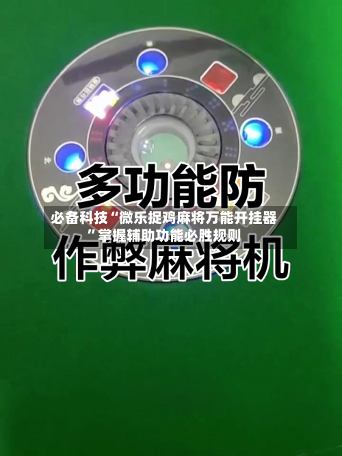必备科技“微乐捉鸡麻将万能开挂器	”掌握辅助功能必胜规则-第2张图片