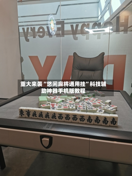 重大来袭“悠闲麻将通用挂”科技辅助神器手机版教程-第3张图片