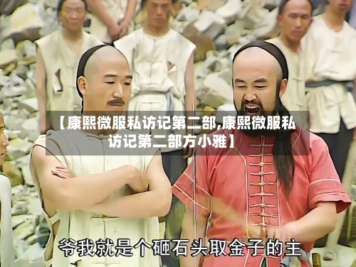 【康熙微服私访记第二部,康熙微服私访记第二部方小雅】-第3张图片