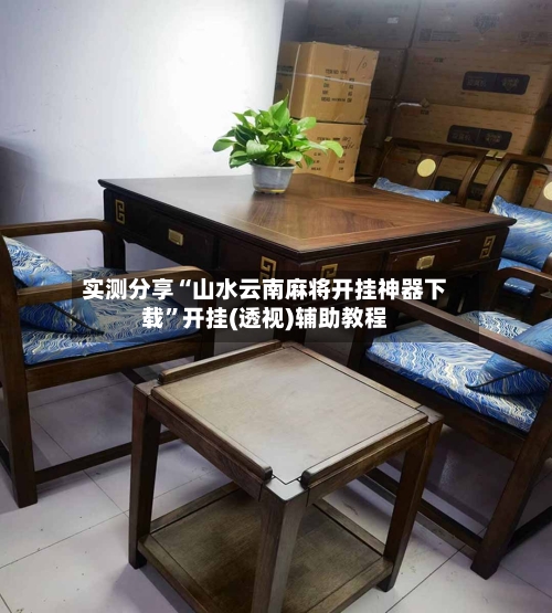 实测分享“山水云南麻将开挂神器下载”开挂(透视)辅助教程-第2张图片